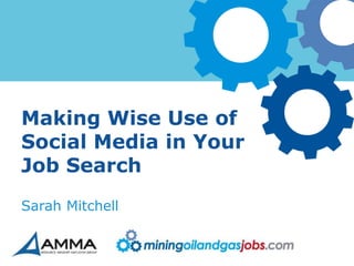 Making Wise Use of
Social Media in Your
Job Search
Sarah Mitchell
 