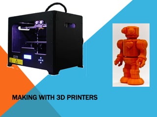 MAKING WITH 3D PRINTERS
 