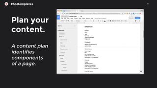 10
#hottemplates
Plan your
content.
A content plan
identifies
components
of a page.
 