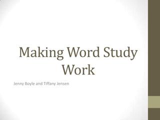 Making Word Study
Work
Jenny Boyle and Tiffany Jensen
 