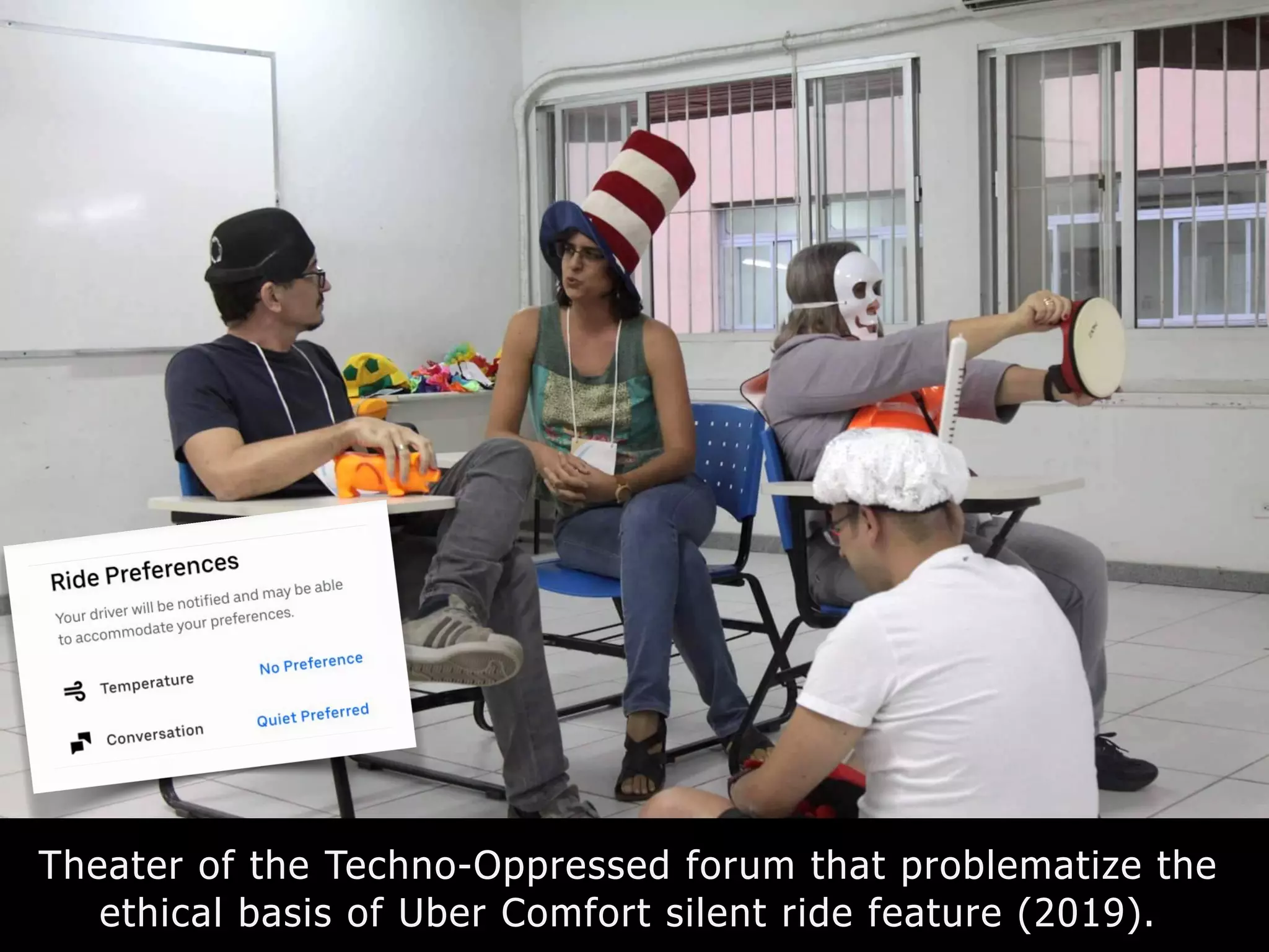 Theater of the Techno-Oppressed forum that problematize the
ethical basis of Uber Comfort silent ride feature (2019).
 