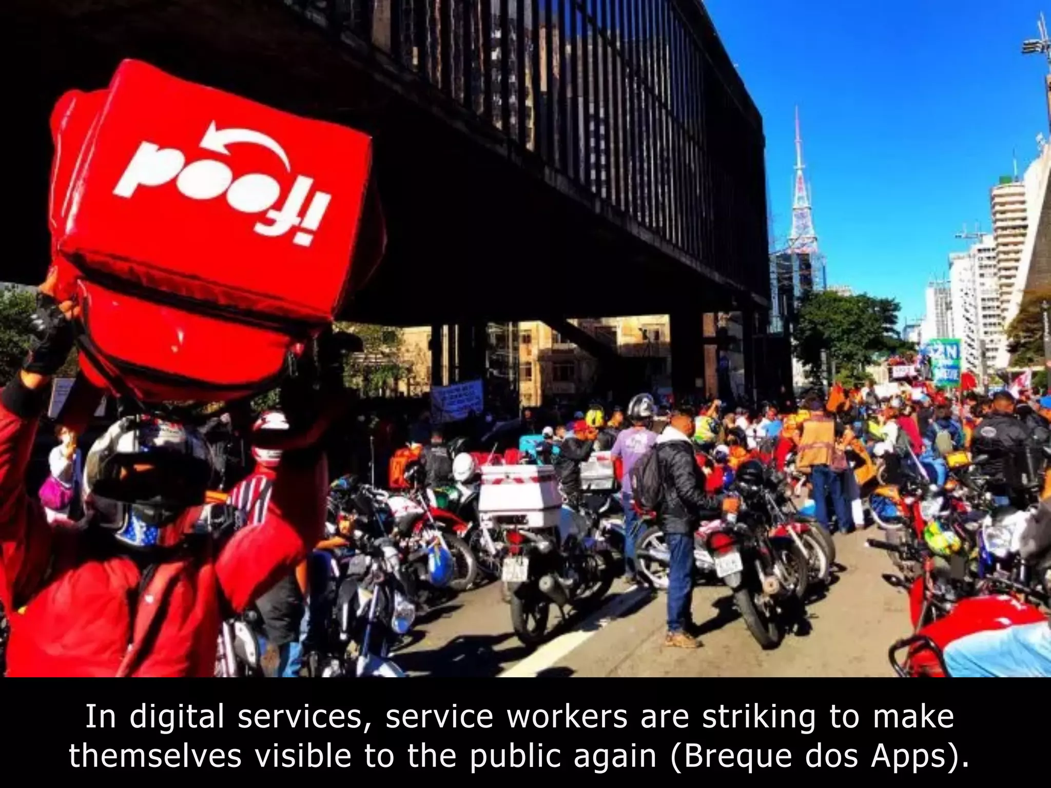 In digital services, service workers are striking to make
themselves visible to the public again (Breque dos Apps).
 