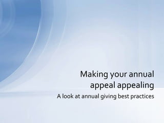 Making your annual
           appeal appealing
A look at annual giving best practices
 
