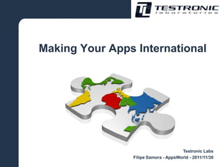Making Your Apps International




                                      Testronic Labs
                Filipe Samora - AppsWorld - 2011/11/30
 