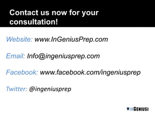 Contact us now for your
consultation!
Website: www.InGeniusPrep.com
Email: Info@ingeniusprep.com
Facebook: www.facebook.com/ingeniusprep
Twitter: @ingeniusprep
 