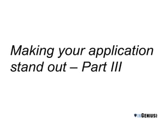 Making your application 
stand out – Part III 
 