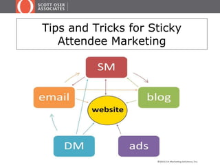 Tips and Tricks for Sticky 
Attendee Marketing 
Don’t Be A One Trick Pony! 
 