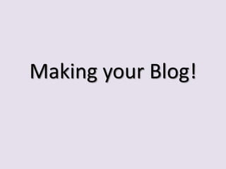 Making your Blog!
 