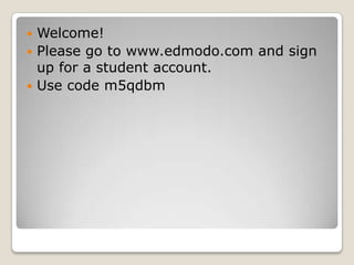 Welcome!  Please go to www.edmodo.com and sign up for a student account. Use code m5qdbm 