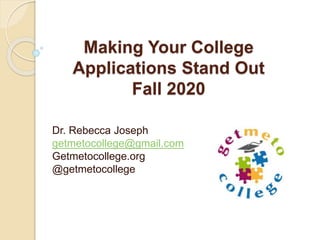 Making Your College
Applications Stand Out
Fall 2020
Dr. Rebecca Joseph
getmetocollege@gmail.com
Getmetocollege.org
@getmetocollege
 