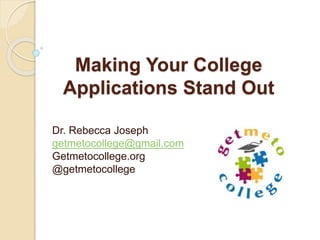 Making Your College
Applications Stand Out
Dr. Rebecca Joseph
getmetocollege@gmail.com
Getmetocollege.org
@getmetocollege
 