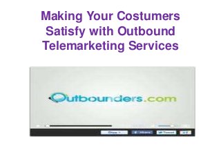 Making Your Costumers
Satisfy with Outbound
Telemarketing Services
 