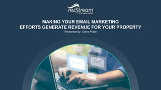 MAKING YOUR EMAIL MARKETING
EFFORTS GENERATE REVENUE FOR YOUR PROPERTY
Presented by: Cierra Pulse
 