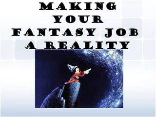 Making your Fantasy Job  a Reality 