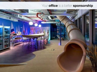 Your office is a better sponsorship 
 