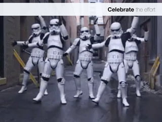 Celebrate the effort 
 