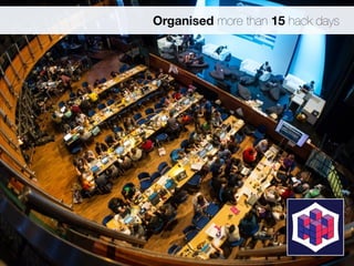 Organised more than 15 hack days 
 