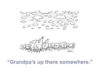 “Grandpa’s up there somewhere.”
 