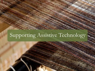 Supporting Assistive Technology
 