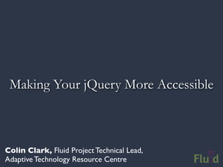 Making Your jQuery More Accessible



Colin Clark, Fluid Project Technical Lead,
Adaptive Technology Resource Centre
 