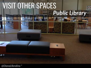 @DianaLRendina  *  
VISIT OTHER SPACES
Public  Library
 