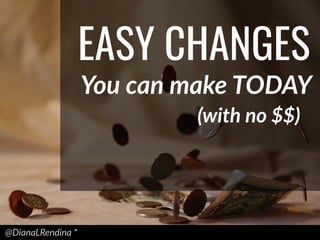 @DianaLRendina  *  
EASY CHANGES
You  can  make  TODAY
(with  no  $$)
 