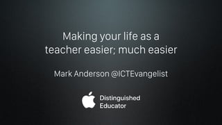 Making your life as a
teacher easier; much easier
Mark Anderson @ICTEvangelist
 