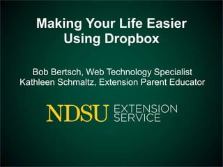 Making Your Life Easier
      Using Dropbox

   Bob Bertsch, Web Technology Specialist
Kathleen Schmaltz, Extension Parent Educator
 
