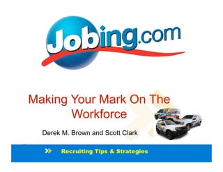 Derek M. Brown and Scott Clark

     Recruiting Tips & Strategies
                                    Go Jobing | Jobing.com 1
 