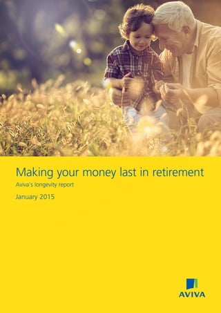 Making your money last in retirement
Aviva’s longevity report
January 2015
 