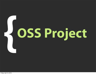 {                    OSS Project

Friday, April 16, 2010
 