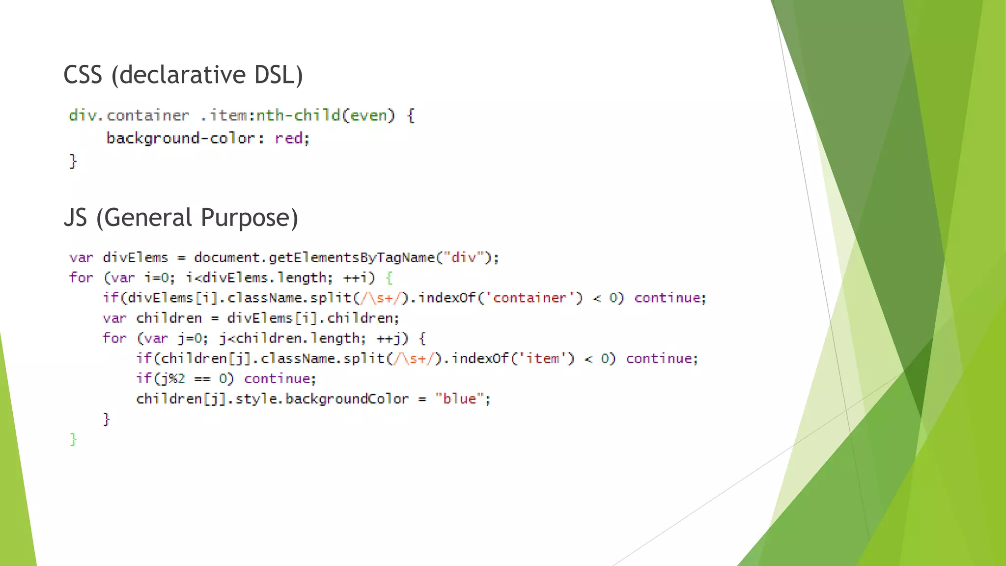 CSS (declarative DSL)
JS (General Purpose)
 