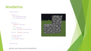 MineDefine
@building: {
@chair: {
2x1 @cobblestone;
up @cobblestone;
}
@floor: {
10x10x1 @stone;
up;
4,5 @chair;
wall 10x10x4 @woodplank;
}
@roof: 10x10x1 @stone;
1x1x10 @floor;
top @roof;
top 1x1x3 @wood;
}
@building;
github.com/heneryville/MineDefine
 