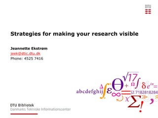 Strategies for making your research visible
Jeannette Ekstrøm
jeek@dtic.dtu.dk
Phone: 4525 7416
 