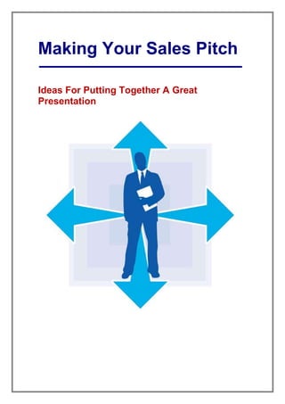 Making Your Sales Pitch
Ideas For Putting Together A Great
Presentation

 