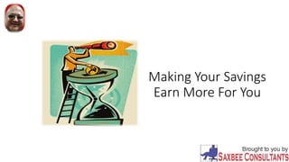 Making Your Savings
Earn More For You
 