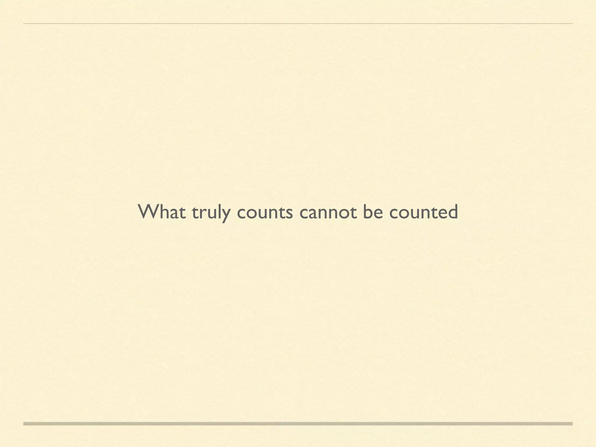What truly counts cannot be counted
 