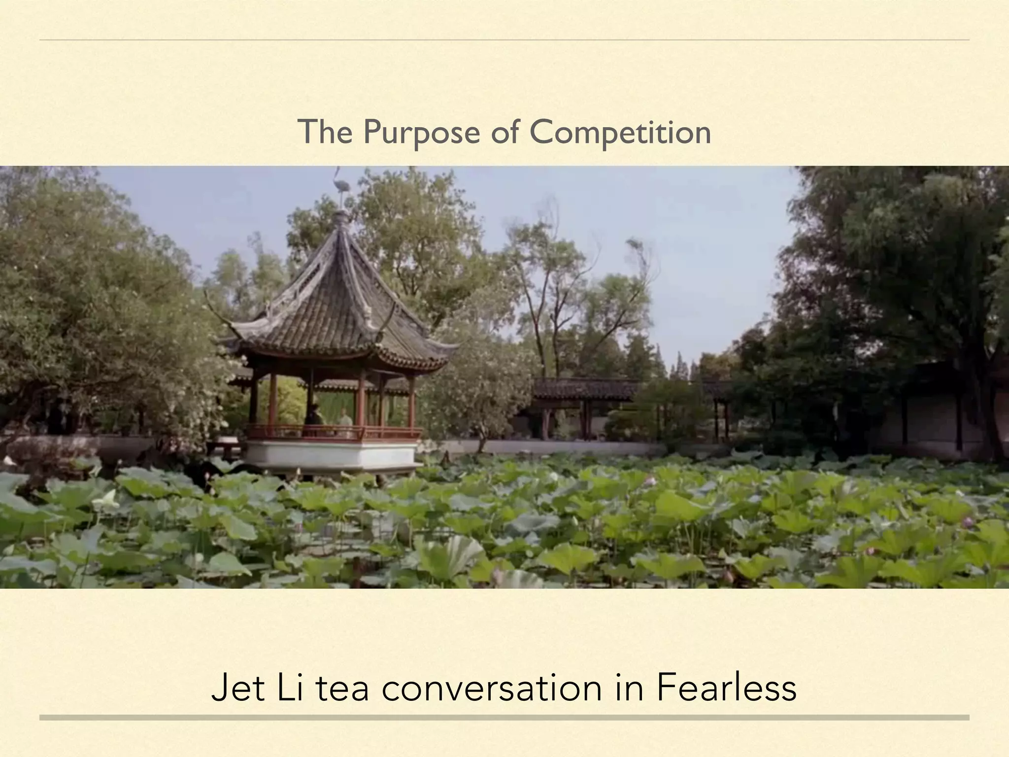 The Purpose of Competition
Jet Li tea conversation in Fearless
 