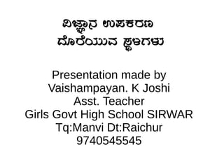 Presentation made by
Vaishampayan. K Joshi
Asst. Teacher
Girls Govt High School SIRWAR
Tq:Manvi Dt:Raichur
9740545545
«eÕÁ£À G¥ÀPÀgÀt
zÉÆgÉAiÀÄÄªÀ ¸ÀÜ¼UÀ¼ÀÄÀ
 