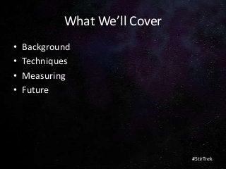 What We’ll Cover
• Background
• Techniques
• Measuring
• Future
#StirTrek
 