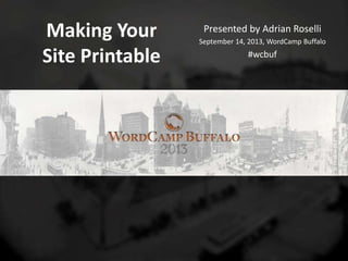 Making Your
Site Printable
Presented by Adrian Roselli
September 14, 2013, WordCamp Buffalo
#wcbuf
 