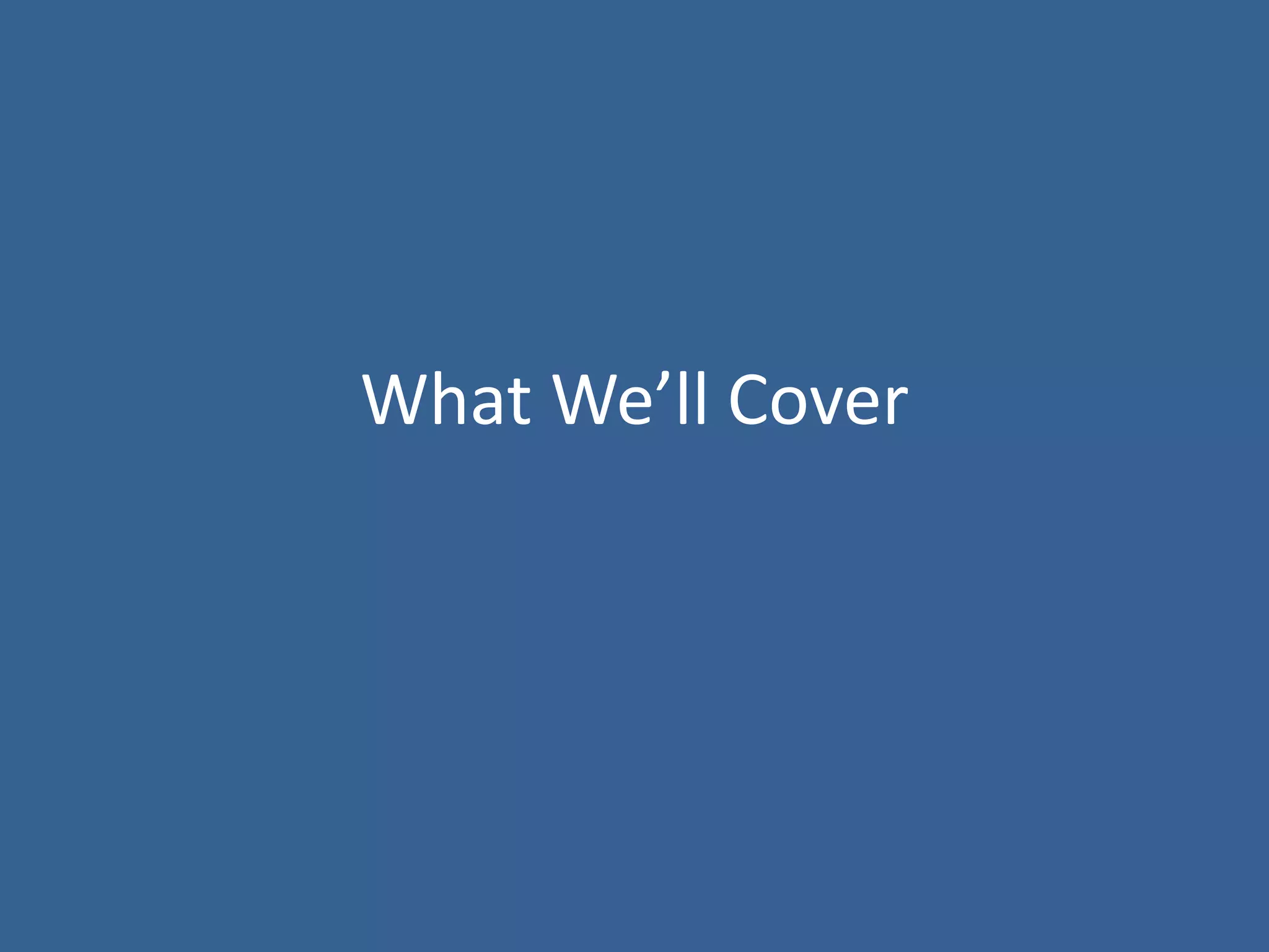 What We’ll Cover
 