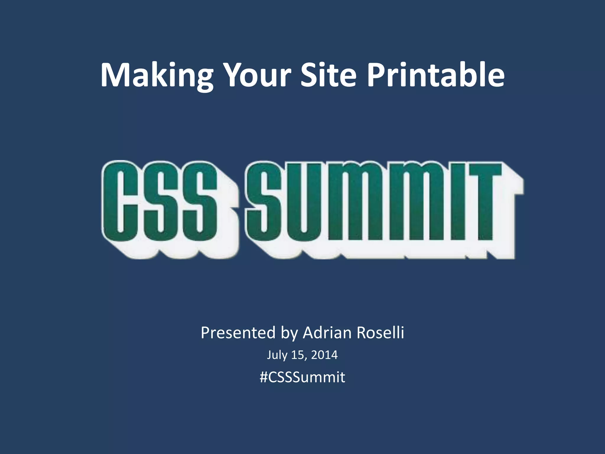 Making Your Site Printable
Presented by Adrian Roselli
July 15, 2014
#CSSSummit
 
