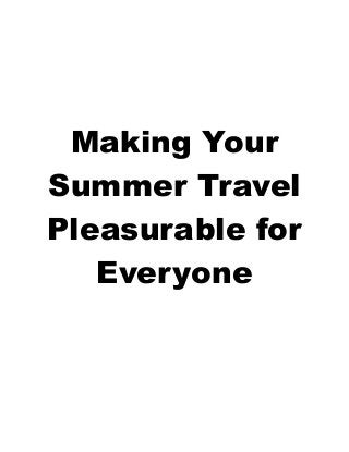 Making Your
Summer Travel
Pleasurable for
Everyone
 