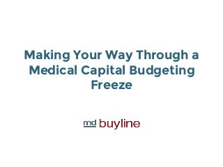 Making Your Way Through a Medical Capital Budgeting Freeze  
