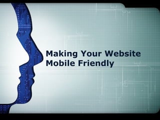 Making Your Website
Mobile Friendly
 