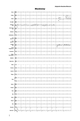 Alejandro Sanchez-Navarro

                                                                                      Mackinley
                                                                                                                                                                  
       Piccolo     


                      
                                                                                                                                                          
                                                                                                                                                                         
      2 Flutes
                                                                                                                                                                        mp
                                                                                                                                                   a 2 ( sempre )

       2 Oboes        
                                                                                                                                        
                                                                                                                                                                       
                                                                                                                                                  mp

    Cor anglais       
                                                                                                                                                                   

                                                                                 
                                                                                 
                                 1.
    2 Clarinets
                                                                                                                                                                      
          in Bb                                                        
                            mp
 Bass clarinet         
                                                                                                                                                                  
         in Bb

                                                                                                                                                                 
    2 Bassoons         

                      
                  
Contrabassoon                                                                                                                                                      

                                                                                                                                                                  
        1&2
    Horns in F
                   

        3&4
    Horns in F
                      
                                                                                                                                                                   

                                                                                                                                                        
     I Trumpet
                      
                                                                                                                                                    
          in Bb                                                                                                                                
                                                                                                                                                     
                                                                                                                                             mp
      II & III
Trumpets in Bb
                      
                                                                                                                                                                   

                                                                                                                                                                  
 2 Trombones           

                      
                                                                                                                                                                  
       Tuba &
Bass Trombone


    Xylophone         
                                                                                                                                                                   


 Tubular bells
                       
                                                                                                                                                                  

                   
        Cabasa                                                                                                                                                     


     Tom-toms
                        
                                                                                                                                                                  

                     
     Drum Set                                                                                                                                                    

                   
                   
                                                                                                                                                                    




                  
      Timpani



                      
                                                                                                                                                                   
         Piano
                                                                                                                                                                  
                       

                   
      Soprano                                                                                                                                                     


     Contralto        
                                                                                                                                                                   


                                                                                                                                                                 
                      
         Tenor


                      
          Bass                                                                                                                                                    

                                                                                                                                                                  
       Violin I    


      Violin II
                       
                                                                                                                                                                  


         Viola        
                                                                                                                                                                   

                      
    Violoncello                                                                                                                                           
                            p
                            pizz.
                   
                   
                                                                                                                                                            
  Double bass                                                                                                                                                 
                            mp




1
 