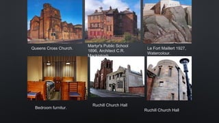 Queens Cross Church.
Martyr's Public School
1896, Architect C.R.
Mackintosh.
Le Fort Maillert 1927,
Watercolour.
Bedroom furnitur.
Ruchill Church Hall
Ruchill Church Hall
 