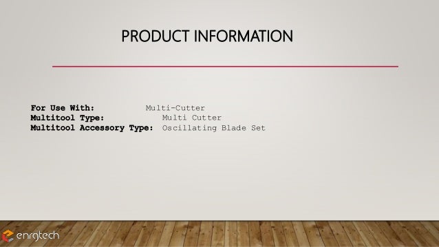 PRODUCT INFORMATION
For Use With: Multi-Cutter
Multitool Type: Multi Cutter
Multitool Accessory Type: Oscillating Blade Set
 