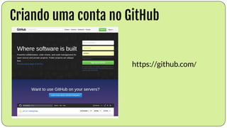 Criando uma conta no GitHub
https://github.com/
 